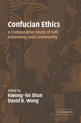 Confucian Ethics - Shun, Kwong-Loi (Editor), and Wong, David B (Editor)