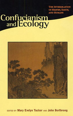 Confucianism and Ecology: The Interrelation of Heaven, Earth, and Humans - Tucker, Mary Evelyn (Editor), and Berthrong, John (Editor), and Adler, Joseph A, Professor (Contributions by)