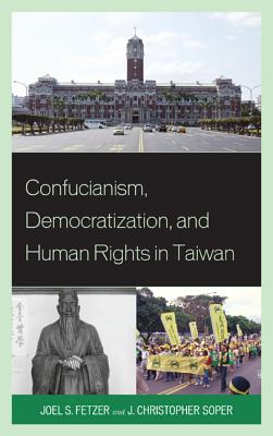 Confucianism, Democratization, and Human Rights in Taiwan - Fetzer, Joel, and Soper, J Christopher