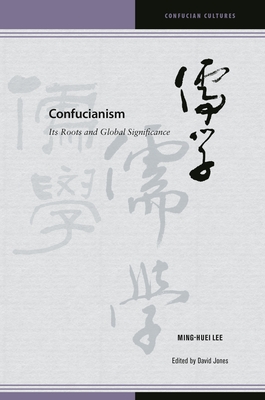 Confucianism: Its Roots and Global Significance - Lee, Ming-Huei, and Jones, David, Professor (Editor), and Ames, Roger T (Editor)