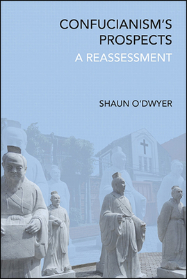 Confucianism's Prospects: A Reassessment - O'Dwyer, Shaun