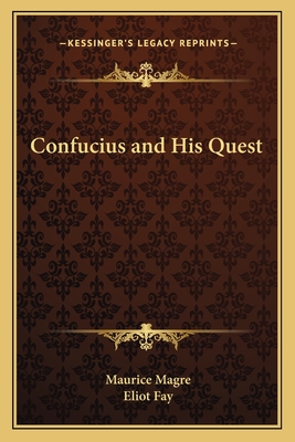 Confucius and His Quest - Magre, Maurice, and Fay, Eliot (Translated by)