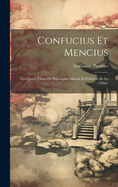 Confucius Et Mencius: Les Quatre Livres De Philosophie Morale Et Politique De La Chine