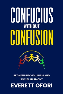 Confucius without Confusion: Between Individualism and Social Harmony - Ofori, Everett