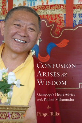 Confusion Arises as Wisdom: Gampopa's Heart Advice on the Path of Mahamudra - Tulku, Ringu