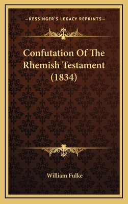 Confutation of the Rhemish Testament (1834) - Fulke, William