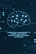 Congestion Management in Hybrid Electricity Markets Using Different Techniques