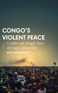 Congo's Violent Peace: Conflict and Struggle Since the Great African War