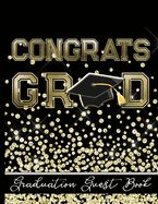 Congrats Grad - Graduation Guest Book: Keepsake For Graduates - Party Guests Sign In and Write Special Messages & Words of Inspiration - Black & Gold Cover Design - Bonus Gift Log Included