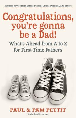 Congratulations, You're Gonna Be a Dad!: What's Ahead from A to Z for First-Time Fathers - Pettit, Paul, and Pettit, Pam