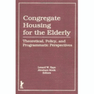 Congregate Housing for the Elderly - Monk, Abraham, Professor, and Kaye, Lenard W, Professor