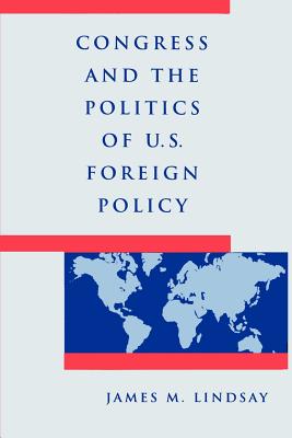 Congress and the Politics of U.S. Foreign Policy - Lindsay, James M