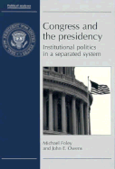 Congress and the Presidency: Institutional Politics in a Seperated System - Foley, Michael, and Roley, and Owens, John E