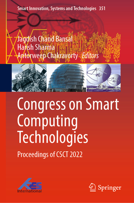Congress on Smart Computing Technologies: Proceedings of CSCT 2022 - Bansal, Jagdish Chand (Editor), and Sharma, Harish (Editor), and Chakravorty, Antorweep (Editor)