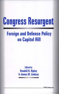 Congress Resurgent: Foreign and Defense Policy on Capitol Hill - Ripley, Randall B (Editor), and Lindsay, James M (Editor)