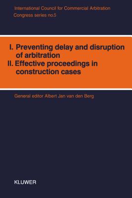 Congress Series: I: Preventing Delay and Disruption in Arbitration II: Effective Proceedings in Construction Cases - Van Den Berg, Albert Jan