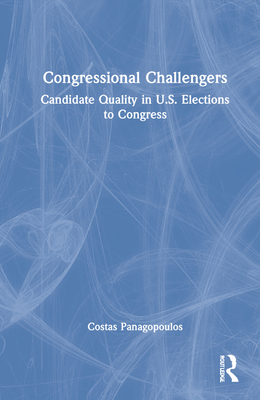 Congressional Challengers: Candidate Quality in U.S. Elections to Congress - Panagopoulos, Costas