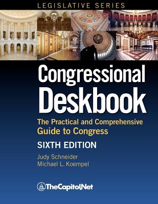 Congressional Deskbook: The Practical and Comprehensive Guide to Congress, Sixth Edition - Schneider, Judy, and Koempel, Michael, and The Sunwater Institute