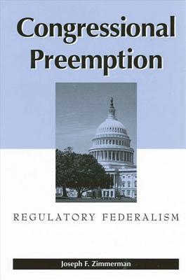 Congressional Preemption: Regulatory Federalism - Zimmerman, Joseph F