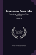 Congressional Record Index: Proceedings and Debates of the ... Congress; Volume 34