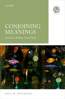 Conjoining Meanings: Semantics Without Truth Values - Pietroski, Paul M.