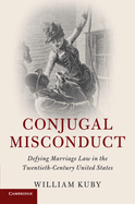 Conjugal Misconduct: Defying Marriage Law in the Twentieth-Century United States