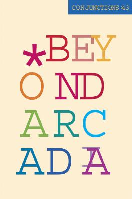 Conjunctions: 43, Beyond Arcadia - Barth, John, Professor, and McGregor, Jon, and Vvedensky, Aleksandr