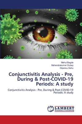 Conjunctivitis Analysis - Pre, During & Post-COVID-19 Periods: A study - Bagde, Mehul, and Dubey, Mahendrakumar, and Sahu, Dipansu