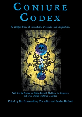 Conjure Codex 3: A Compendium of Invocation, Evocation, and Conjuration - Stratton-Kent, Jake (Editor), and Albion, Dis (Editor), and Barthold, Erzebet (Editor)