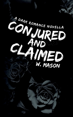 Conjured and Claimed: A Dark Romance Novella - Mason, W, and Louise, Sally