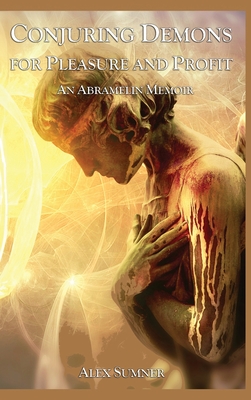 Conjuring Demons for Pleasure and Profit: An Abramelin Memoir - Sumner, Alex