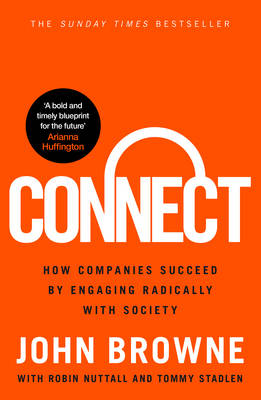 Connect: How companies succeed by engaging radically with society - Browne, John, and Nuttall, Robin, and Stadlen, Tommy