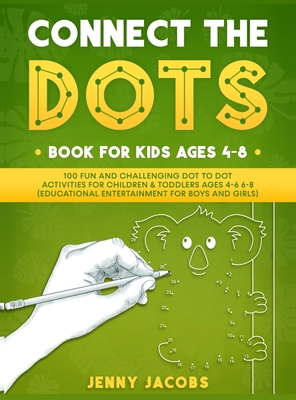 Connect The Dots for Kids 1: 100 Fun and Challenging Dot to Dot Activities for Children and Toddlers Ages 4-6 6-8 (Educational Entertainment for Boys and Girls) - Jacobs, Jenny