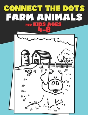 Connect The Dots for Kids Ages 4-8 Farm Animals.: Dot To Dot Book For Kids Ages 4-6 And 6-8. Activity Book For Boys And Girls Just Follow The Dots To Reveal The Hidden Animal. Learn To Count Up To 50. - Directium Activity Publishing, and Dot to Dot Directium Activity Publishing