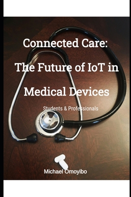 Connected Care: The Future of IoT in Medical Devices - Omoyibo, Michael O