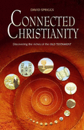 Connected Christianity: Discovering the Riches of the Old Testament - Spriggs, David