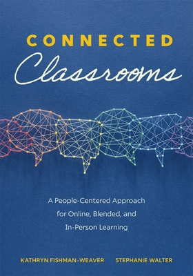 Connected Classrooms: A People-Centered Approach for Online, Blended, and In-Person Learning (Create a Positive Learning Environment for Student Engagement and Enrichment) - Fishman-Weaver, Kathryn, and Walter, Stephanie