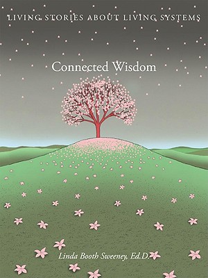 Connected Wisdom: Living Stories about Living Systems - Sweeney, Linda Booth, Ed.D.