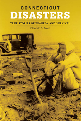 Connecticut Disasters: True Stories of Tragedy and Survival - Grant, Ellsworth S