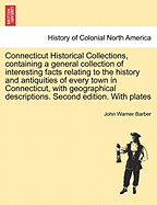 Connecticut Historical Collections, containing a general collection of interesting facts relating to the history and antiquities of every town in Connecticut, with geographical descriptions. Second edition. With plates