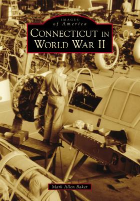 Connecticut in World War II - Baker, Mark Allen