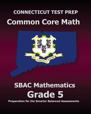 CONNECTICUT TEST PREP Common Core Math SBAC Mathematics Grade 5: Preparation for the Smarter Balanced Assessments - Test Master Press Connecticut