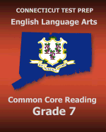 Connecticut Test Prep English Language Arts Common Core Reading Grade 7: Covers the Reading Sections of the Smarter Balanced (Sbac) Assessments