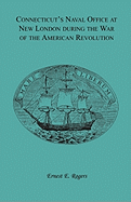 Connecticut's Naval Office at New London During the War of the American Revolution: Including the Mercantile Letter Book of Nathaniel Shaw, Jr.