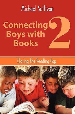 Connecting Boys with Books 2: Closing the Reading Gap - Sullivan, Michael, III
