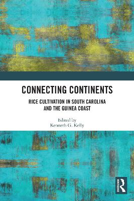 Connecting Continents: Rice Cultivation in South Carolina and the Guinea Coast - Kelly, Kenneth (Editor)