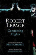 Connecting Flights: In Conversation with Remy Charest - Lepage, Robert, and Charest, Remy