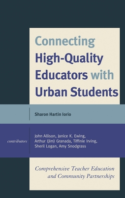Connecting High-Quality Educators with Urban Students: Comprehensive Teacher Education and Community Partnerships - Iorio, Sharon Hartin