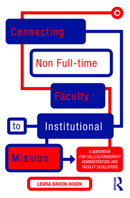 Connecting Non Full-time Faculty to Institutional Mission: A Guidebook for College/University Administrators and Faculty Developers - Baron-Nixon, Leora