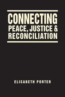 Connecting Peace, Justice, and Reconciliation - Porter, Elisabeth